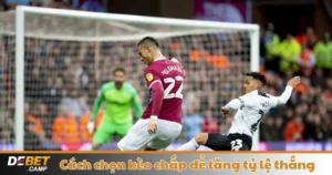 Cách Chọn Kèo Chấp Để Tăng Tỷ Lệ Thắng – Mẹo Cá Cược