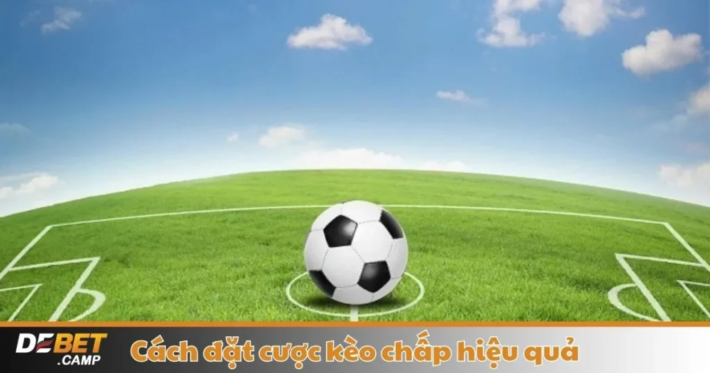 Cách Đặt Cược Kèo Chấp Hiệu Quả – Hướng Dẫn Tại Debet