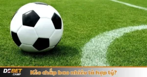 Kèo Chấp Bao Nhiêu Là Hợp Lý? Cách Chọn Kèo Chấp Tốt Nhất