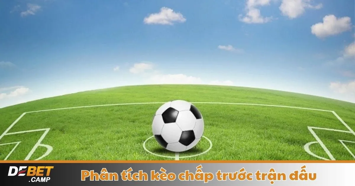 Phân Tích Kèo Chấp Trước Trận Đấu – Cách Nhận Biết Kèo Chấp Trước Trận Có Đáng Chơi Hay Không?